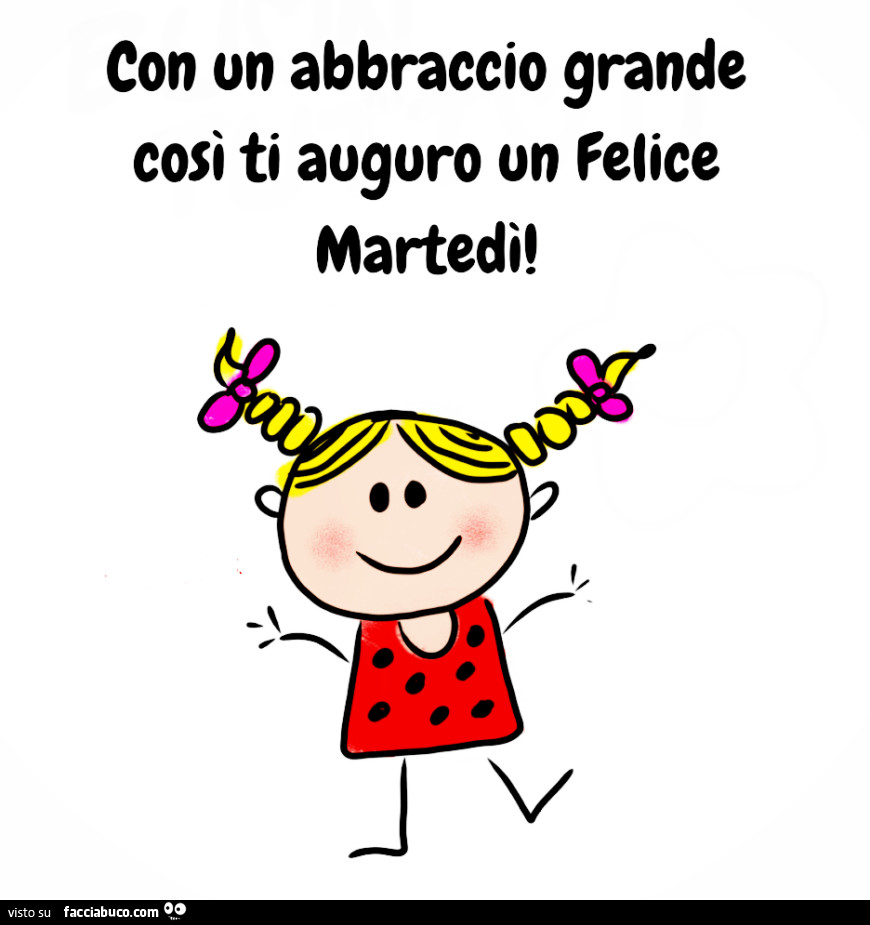 Con on abbraccio grande cosรฌ ti auguro on felice martedรฌ