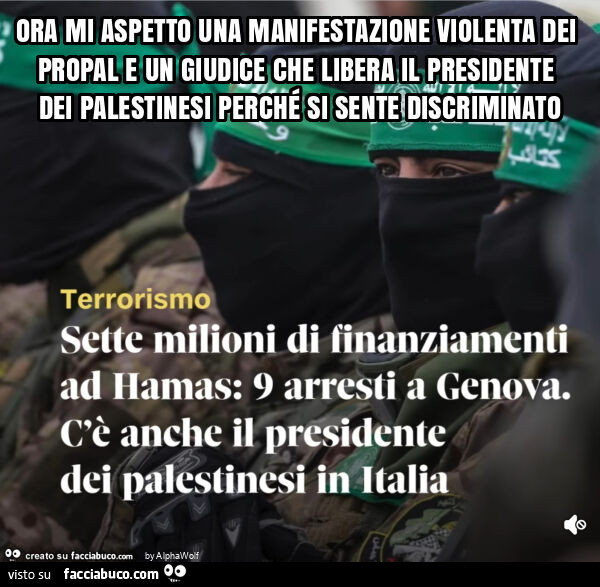 Ora mi aspetto una manifestazione violenta dei propal e un giudice che libera il presidente dei palestinesi perché si sente discriminato