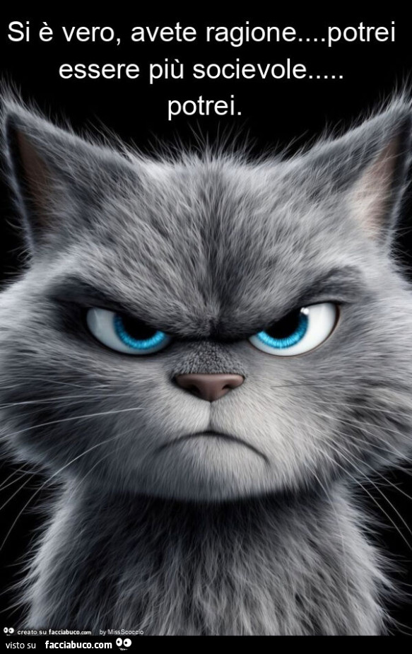 Si è vero, avete ragione&hellip; potrei essere più socievole&hellip; potrei