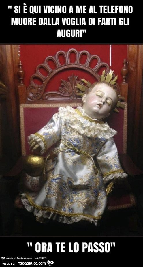 " si è qui vicino a me al telefono muore dalla voglia di farti gli auguri" " ora te lo passo"