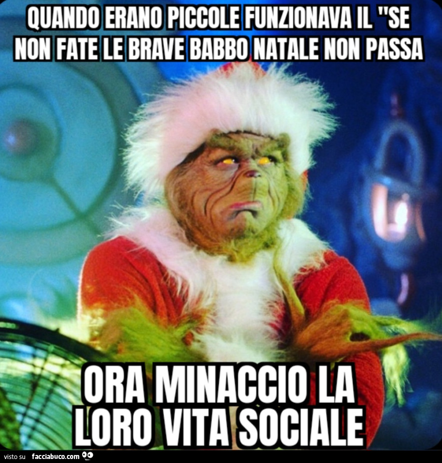 Quando erano piccole funzionava il "se non fate le brave babbo natale non passa ora minaccio la vita sociale grinch natale adolescenti