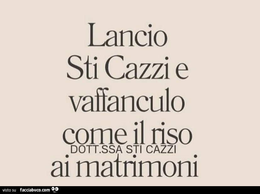 Lancio sti cazzi e vaffanculo come il riso ai matrimoni