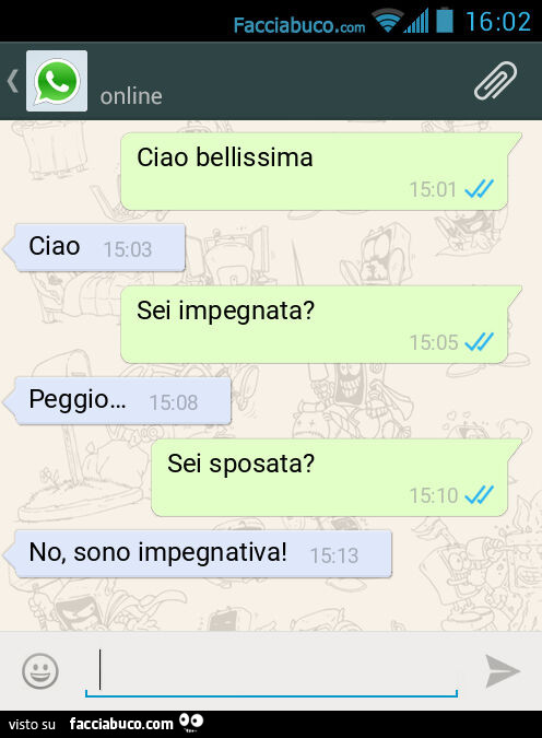 Ciao bellissima. Ciao. Sei impegnata? Peggio… . Sei sposata? No, sono impegnativa