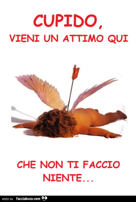 Cupido, vieni un attimo qui che non ti faccio niente&hellip;