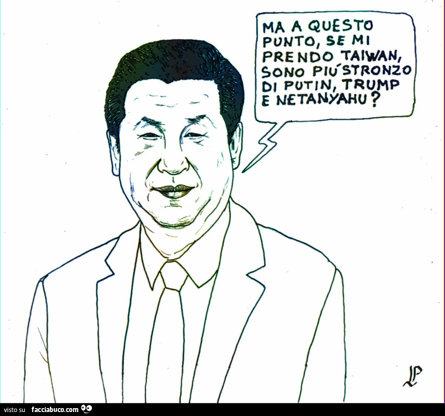 Ma a questo ponto, se mi prendo taiwan, sono più stronzo di putin, trump e netanyahu?