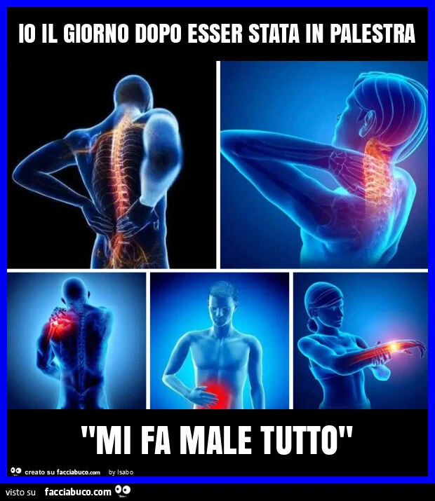 Io il giorno dopo esser stata in palestra "mi fa male tutto"