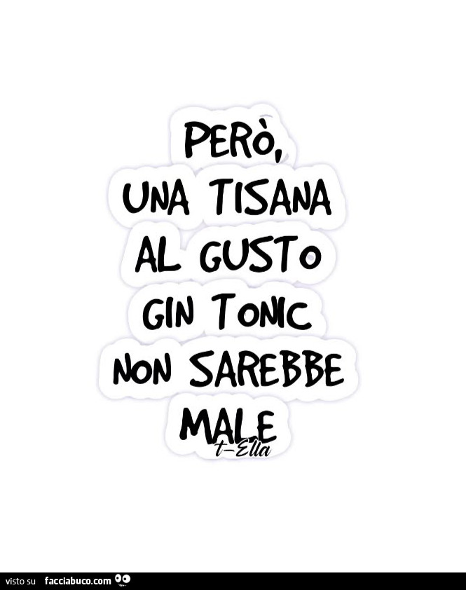 Però, una tisana al gusto gin tonic non sarebbe male