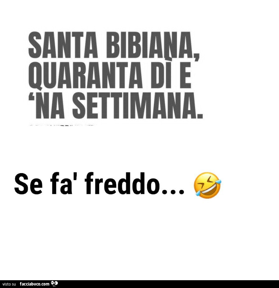 Santa bibiana, quaranta di e 'na settimana. Se fa freddo…