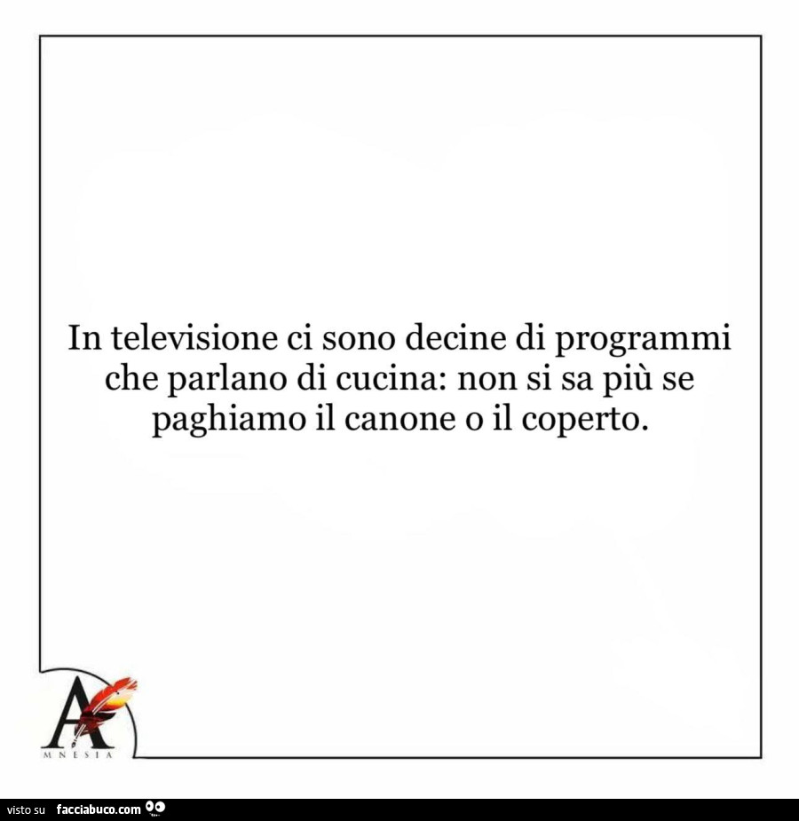 In televisione ci sono decine di programmi che parlano di cucina: non si sa più se paghiamo il canone o il coperto