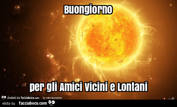 Buongiorno per gli amici vicini e lontani