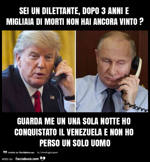 Sei un dilettante, dopo 3 anni e migliaia di morti non hai ancora vinto? Guarda me un una sola notte ho conquistato il venezuela e non ho perso un solo uomo