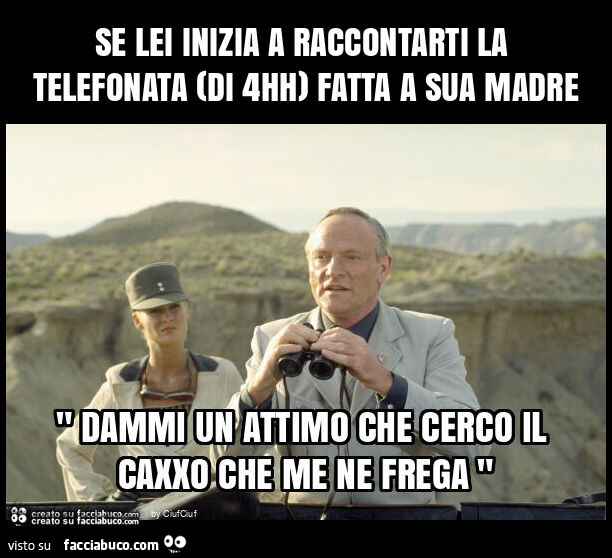 Se lei inizia a raccontarti la telefonata (di 4hh) fatta a sua madre