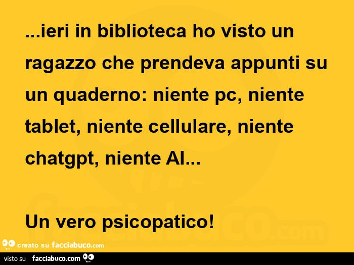 Ieri in biblioteca ho visto un ragazzo che prendeva appunti su un quaderno: niente pc, niente tablet, niente cellulare, niente chatgpt, niente ai&hellip; un vero psicopatico