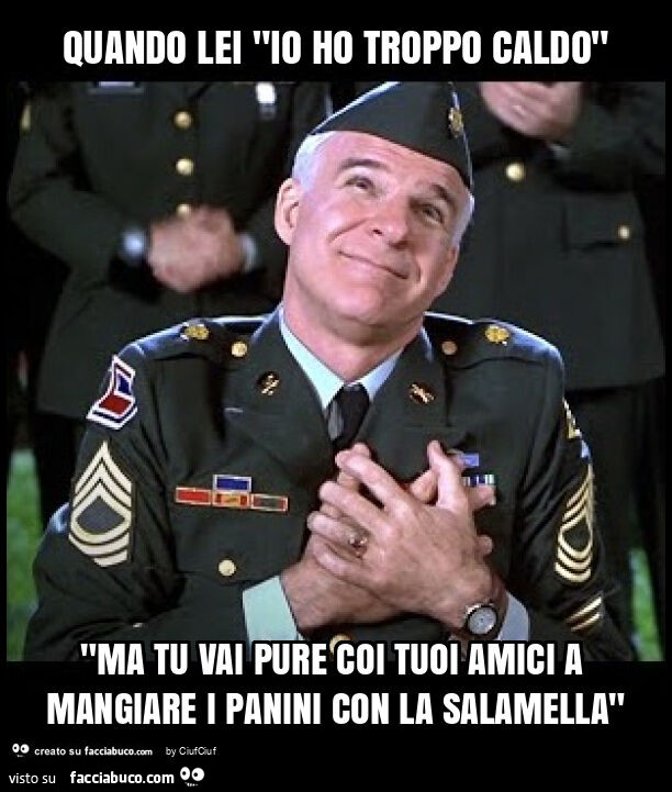 Quando lei "io ho troppo caldo" "ma tu vai pure coi tuoi amici a mangiare i panini con la salamella"