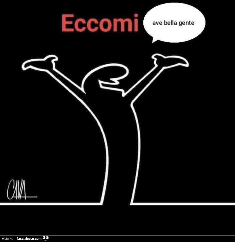 Eccomi. Ave bella gente