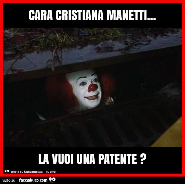 Cara cristiana manetti… la vuoi una patente?