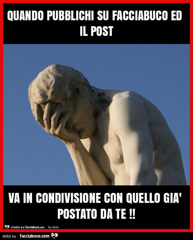 Quando pubblichi su facciabuco ed il post va in condivisione con quello già postato da te