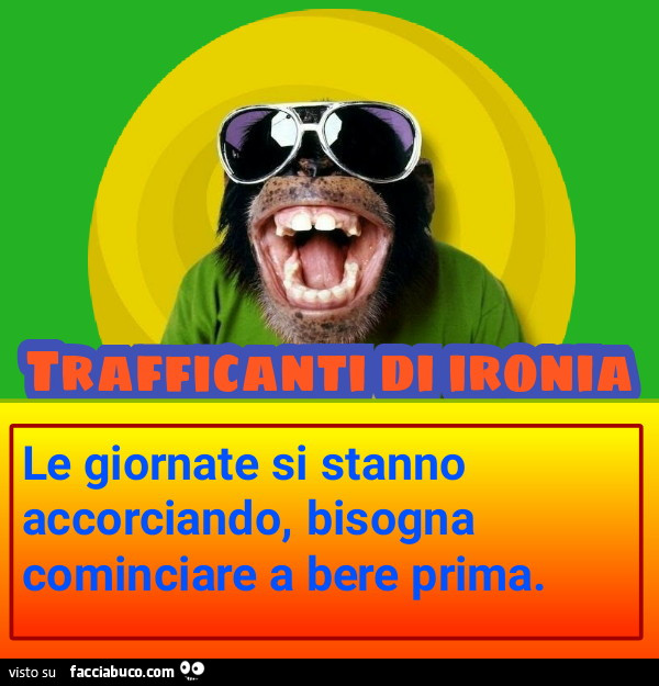Le giornate si stanno accorciando bisogna cominciare a bere prima
