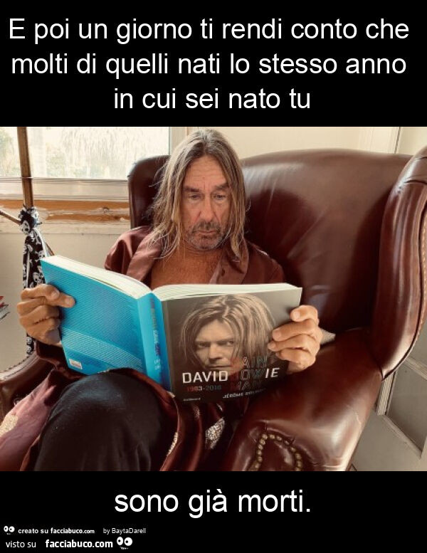 Iggy Pop / David Bowie. E poi un giorno ti rendi conto che molti di quelli nati lo stesso anno in cui sei nato tu sono già morti