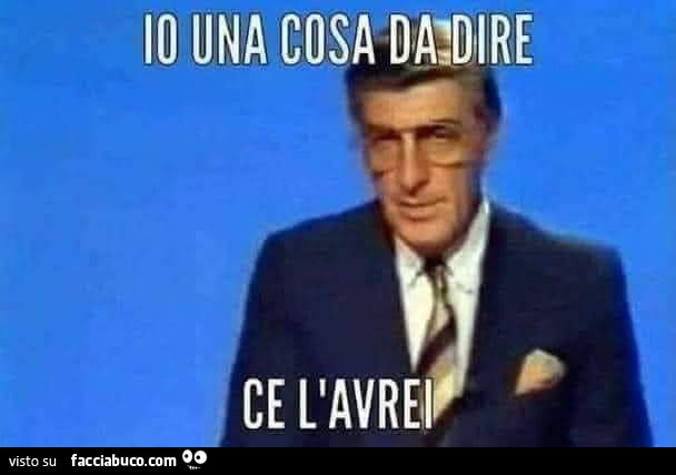 Io una cosa da dire ce l'avrei
