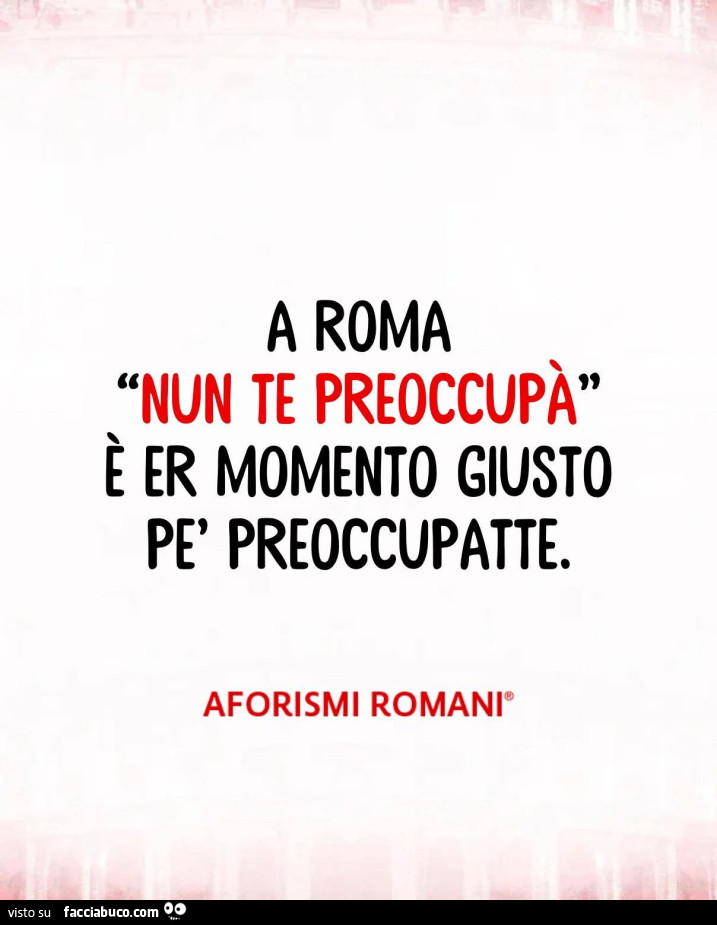 A roma nun te preoccupà è er momento giusto pè preoccupatte
