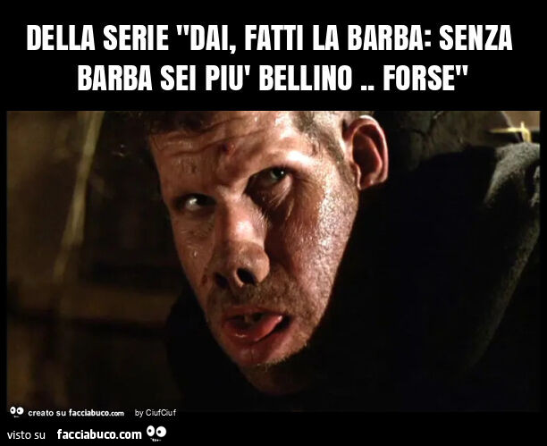 Della serie "dai, fatti la barba: senza barba sei più bellino. Forse"