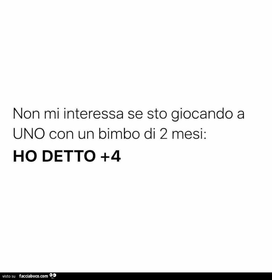 Non mi interessa se sto giocando a uno con un bimbo di 2 mesi: ho detto 4