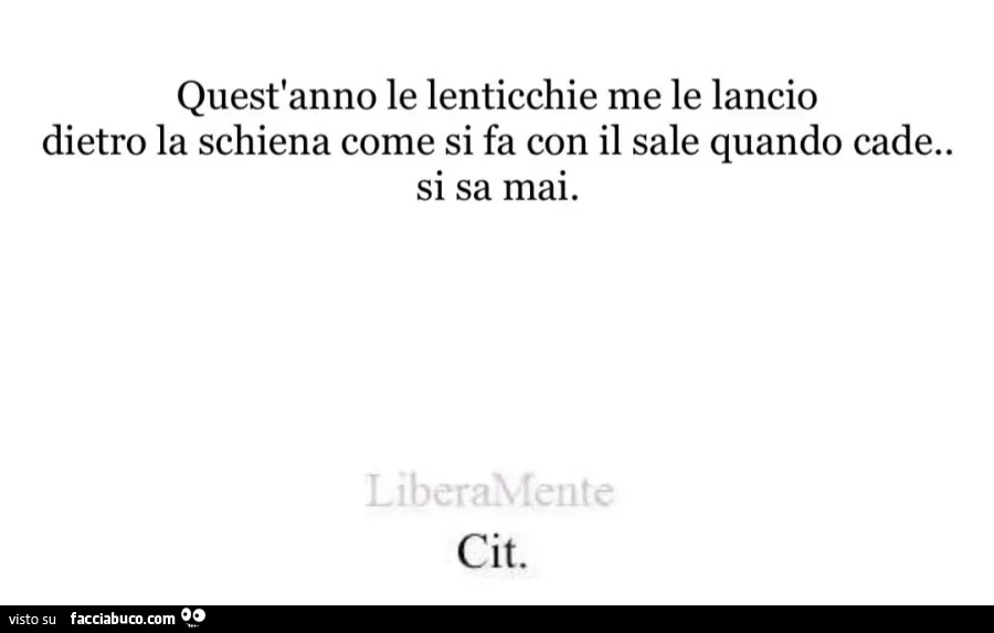 Quest'anno le lenticchie me le lancio dietro la schiena come si fa con il sale quando cade. Si sa mai