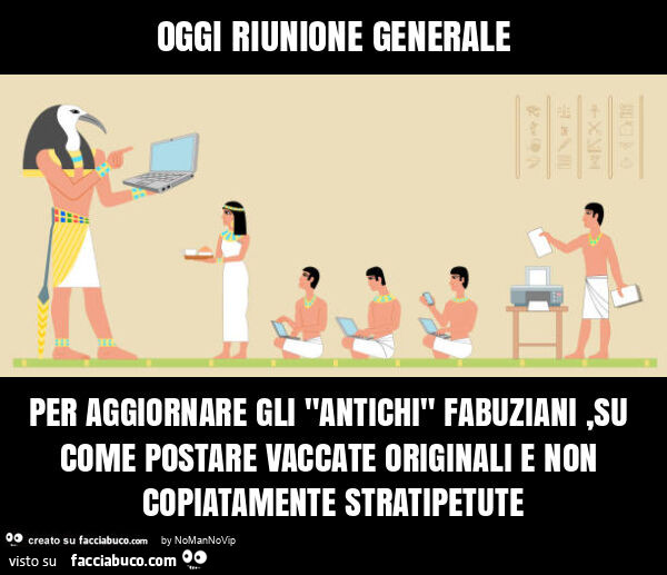 Oggi riunione generale per aggiornare gli "antichi" fabuziani, su come postare vaccate originali e non copiatamente stratipetute