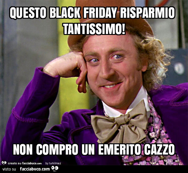Questo black friday risparmio tantissimo! Non compro un emerito cazzo