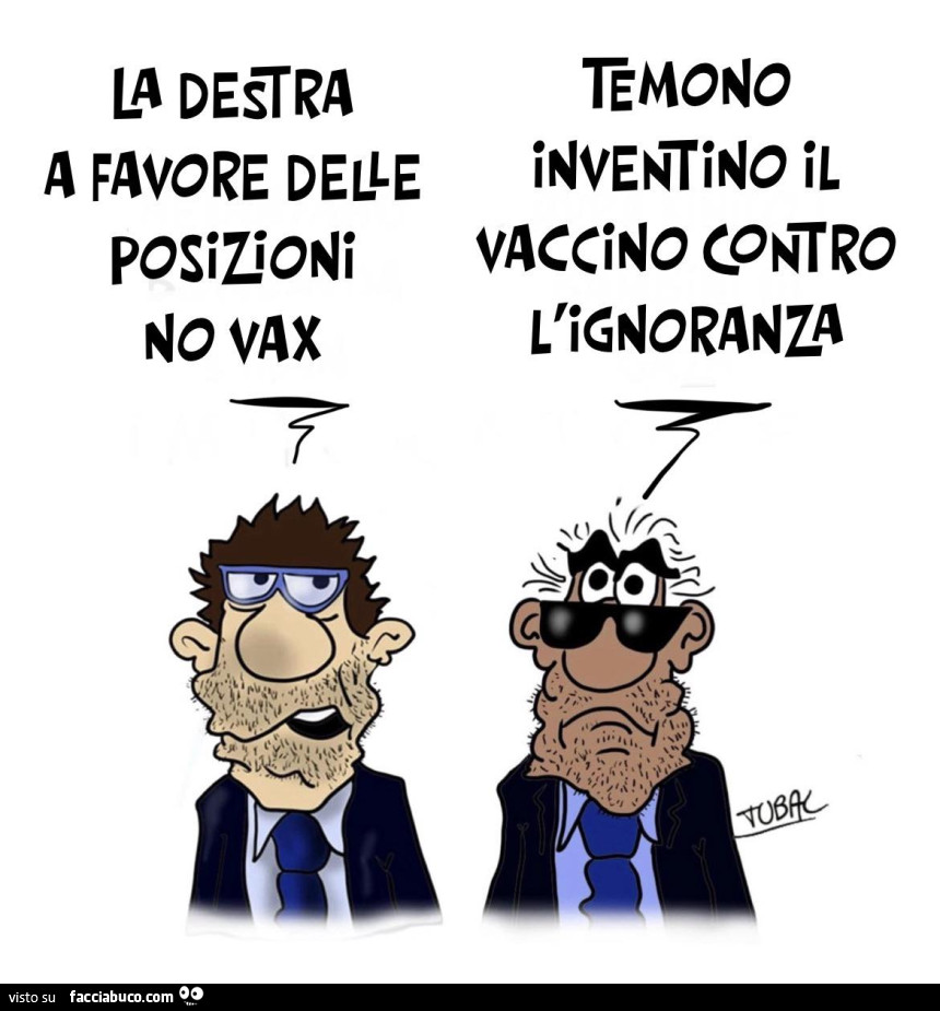 La destra a favore delle posizioni no vax. Temono inventino il vaccino contro l'ignoranza