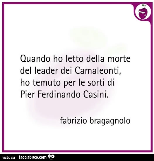 Quando ho letto della morte del leader dei camaleonti, ho temuto per le sorti di pier ferdinando casini