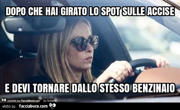 Dopo che hai girato lo spot sulle accise e devi tornare dallo stesso benzinaio