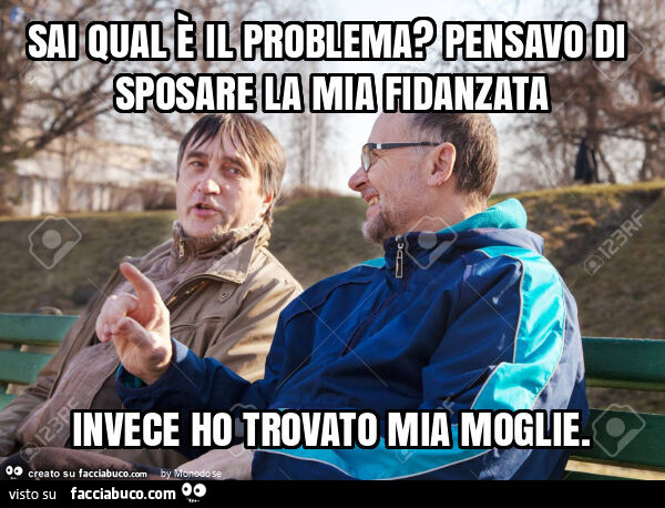 Sai qual è il problema? Pensavo di sposare la mia fidanzata invece ho trovato mia moglie