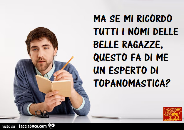 Se ricordo tutti i nomi delle belle ragazze, sono un esperto di topanomastica?