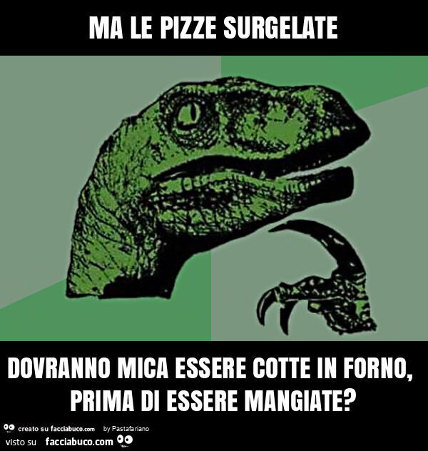 Ma le pizze surgelate dovranno mica essere cotte in forno, prima di essere mangiate?