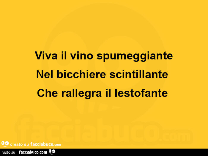 Viva il vino spumeggiante nel bicchiere scintillante  che rallegra il lestofante 