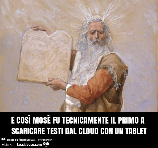 E così mosè fu tecnicamente il primo a scaricare testi dal cloud con un tablet