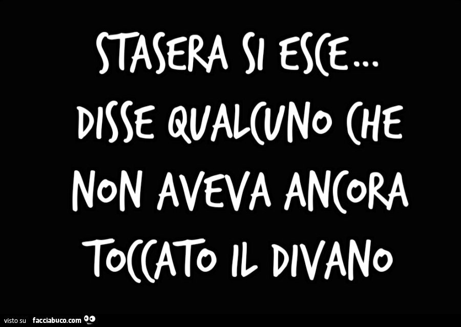 Stasera si esce… disse qualcuno che non aveva ancora toccato il divano