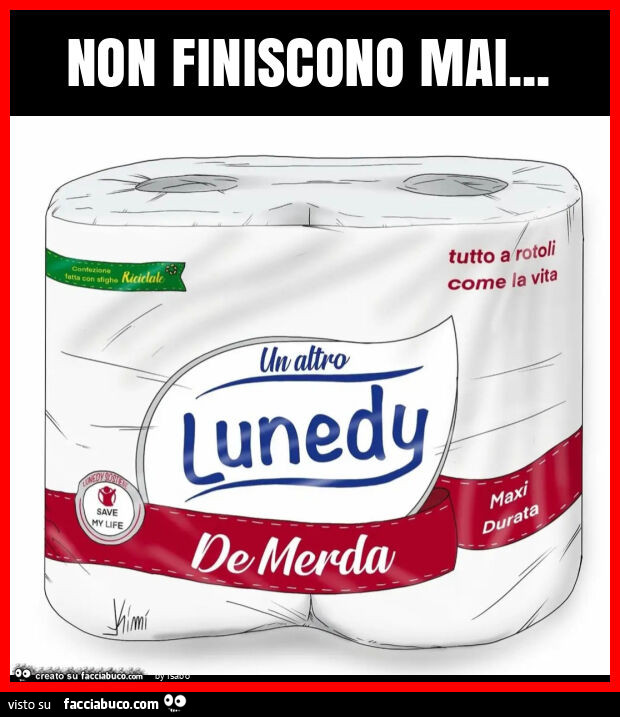 Non finiscono mai un altro lunedì de merda carta igienica