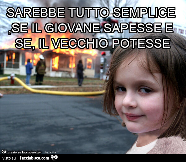Sarebbe tutto semplice, se il giovane sapesse e se, il vecchio potesse