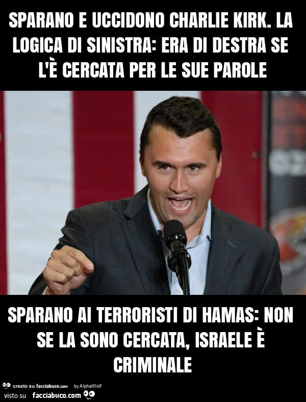 Sparano e uccidono charlie kirk. La logica di sinistra: era di destra se l'è cercata per le sue parole sparano ai terroristi di hamas: non se la sono cercata, israele è criminale