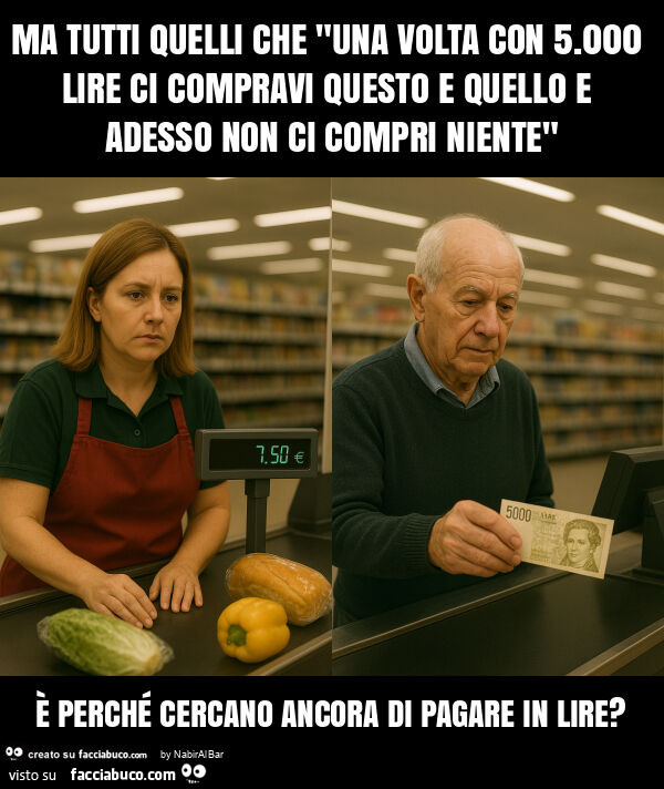Ma tutti quelli che "una volta con 5.000 lire ci compravi questo e quello e adesso non ci compri niente" è perché cercano ancora di pagare in lire?