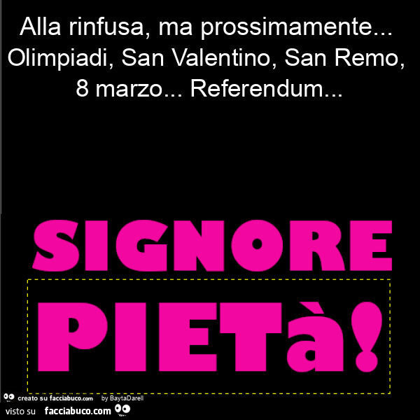 Alla rinfusa, ma prossimamente&hellip; olimpiadi, san valentino, san remo, 8 marzo&hellip; referendum