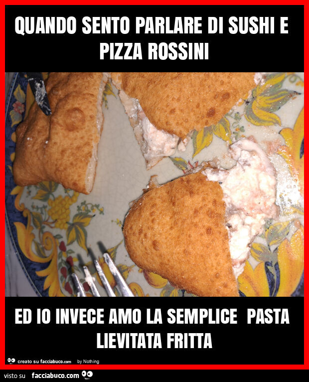 Quando sento parlare di sushi e pizza rossini ed io invece amo la semplice pasta lievitata fritta