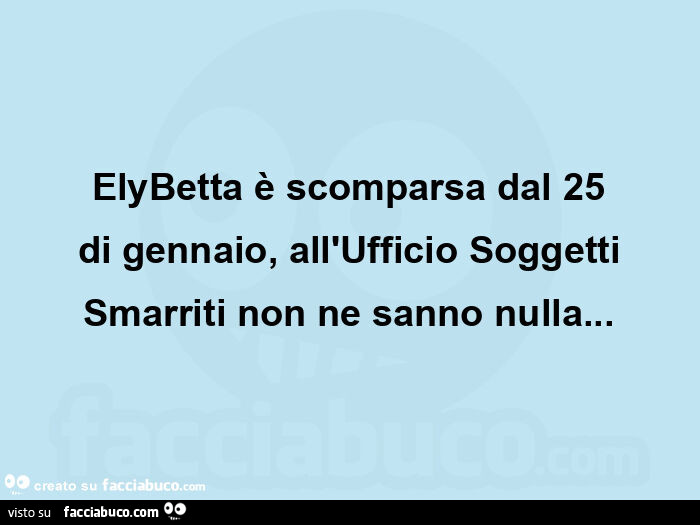 Elybetta è scomparsa dal 25 di gennaio, all'ufficio soggetti smarriti non ne sanno nulla