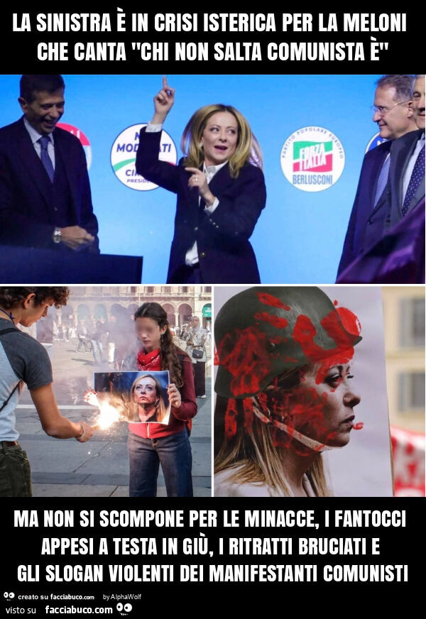 La sinistra è in crisi isterica per la meloni che canta "chi non salta comunista è" ma non si scompone per le minacce, i fantocci appesi a testa in giù, i ritratti bruciati e gli slogan violenti dei manifestanti comunisti