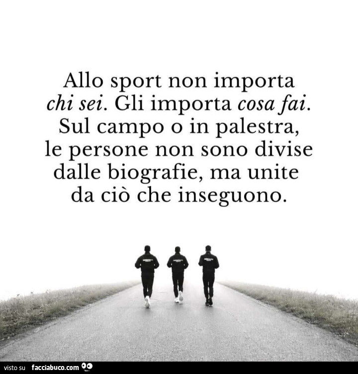 Allo sport non importa chi sei. Gli importa cosa fai. Sul campo o in palestra, le persone non sono divise dalle biografie, ma unite da ciò che inseguono