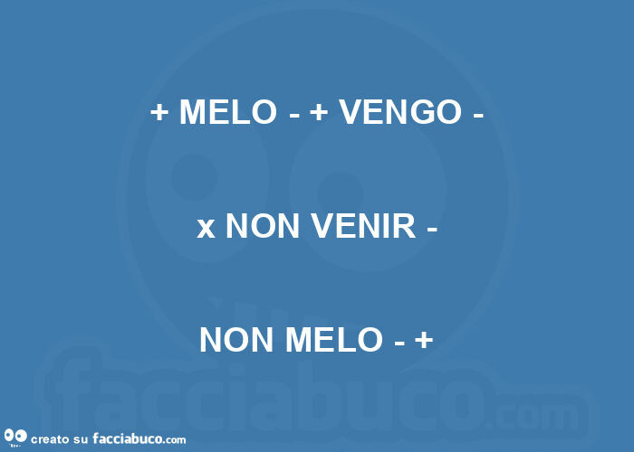 + melo - + vengo - x non venir - non melo - +