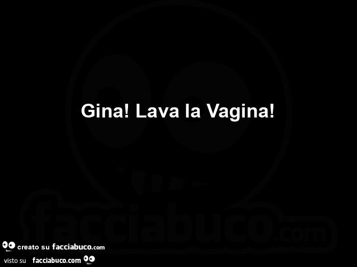 Gina! Lava la vagina